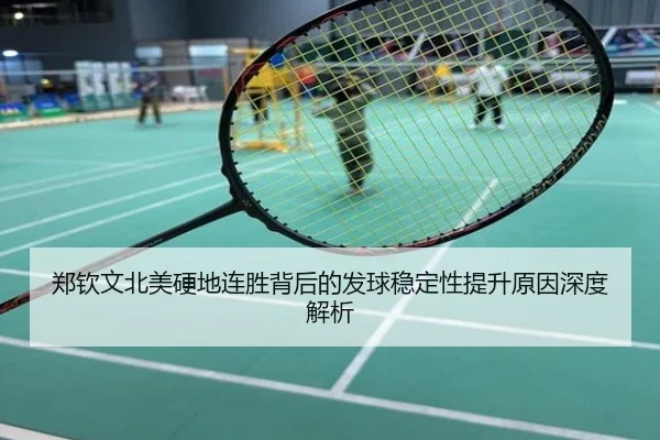 郑钦文北美硬地连胜背后的发球稳定性提升原因深度解析